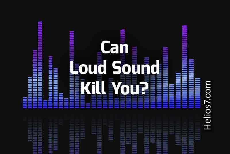 Can Loud Sounds Kill You ?